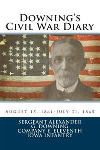 Downing's Civil War Diary: August 15, 1861-July 31, 1865