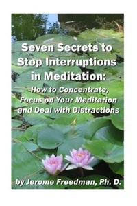 Seven Secrets to Stop Interruptions in Meditation