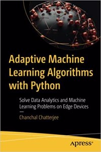 Adaptive Machine Learning Algorithms with Python: Solve Data Analytics and Machine Learning Problems on Edge Devices