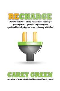 Recharge: Devotional bible study methods to recharge your spiritual growth, improve your spiritual health,& grow your intimacy with god: Spiritual devotional 