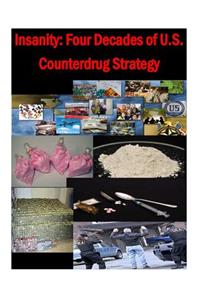 Insanity - Four Decades of U.S. Counterdrug Strategy