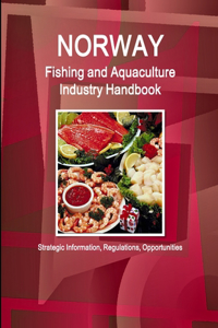 Norway Fishing and Aquaculture Industry Handbook - Strategic Information, Regulations, Opportunities