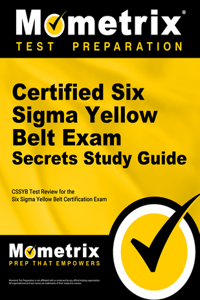 Certified Six SIGMA Yellow Belt Exam Secrets Study Guide