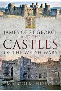 James of St George and the Castles of the Welsh Wars