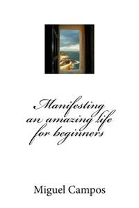 Manifesting an amazing life for beginners