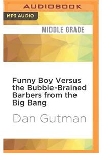 Funny Boy Versus the Bubble-Brained Barbers from the Big Bang