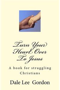 Turn Your Heart Over To Jesus