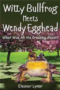 Witty Bullfrog Meets Wendy Egghead