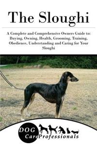 The Sloughi: A Complete and Comprehensive Owners Guide To: Buying, Owning, Health, Grooming, Training, Obedience, Understanding and Caring for Your Sloughi