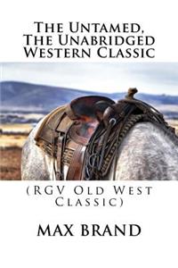 The Untamed, The Unabridged Western Classic