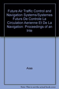 Future Air Traffic Control and Navigation Systems/Systemes Futurs De Controle La Circulation Aerienne Et De La Navigation