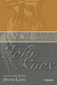 Works of John Knox, Volume 6