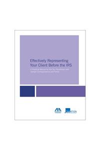 Effectively Representing Your Client Before the IRS: A Practical Manual for the Tax Practitioner with Sample Correspondence and Forms