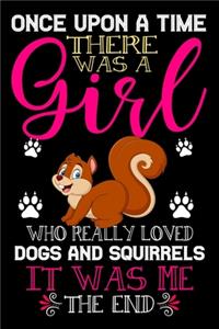 Once Upon A Time There Was A Girl Who Really Loved Dogs And Squirrels It Was Me The End - Copy