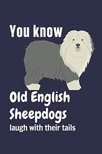 You know Old English Sheepdogs laugh with their tails