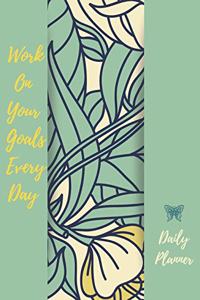 Work On Your Goals Every Day. Daily Planner