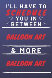 I'll Have To Schedule You In Between Balloon Art & More Balloon Art