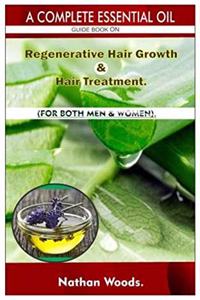 A Complete Essential Oil Guide Book On Regenerative Hair Growth/Hair Treatment.