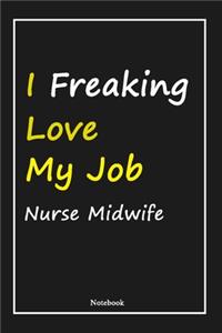 I Freaking Love My Job Nurse Midwife