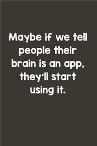 Maybe If We Tell People Their Brain Is An App They'll Start Using It