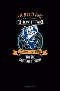 I'll Jerk It Once I'll Jerk It Twice I'll Jerk It All Night Till She Swallows It Right