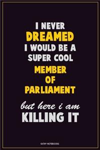 I Never Dreamed I would Be A Super Cool Member of Parliament But Here I Am Killing It