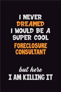 I Never Dreamed I would Be A Super Cool Foreclosure Consultant But Here I Am Killing It
