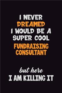 I Never Dreamed I would Be A Super Cool Fundraising Consultant But Here I Am Killing It