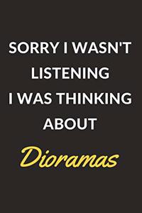 Sorry I Wasn't Listening I Was Thinking About Dioramas