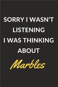 Sorry I Wasn't Listening I Was Thinking About Marbles