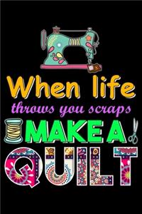 When Life Throws You Scraps Make A Quilt