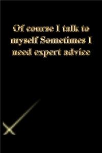 Of course I talk to myself Sometimes I need expert advice