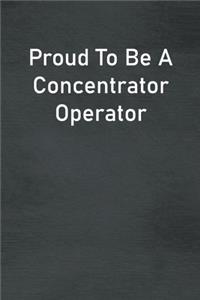 Proud To Be A Concentrator Operator