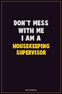 Don't Mess With Me, I Am A Housekeeping Supervisor