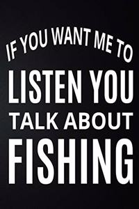 If You Want Me To Listen You Talk About Fishing