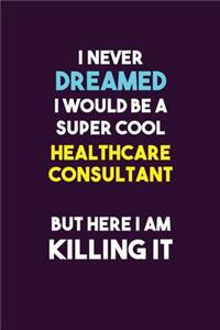 I Never Dreamed I would Be A Super Cool Healthcare Consultant But Here I Am Killing It