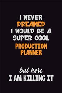 I Never Dreamed I would Be A Super Cool Production Planner But Here I Am Killing It