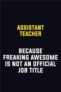 Assistant Teacher Because Freaking Awesome Is Not An Official Job Title