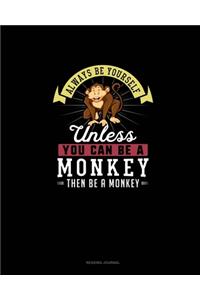 Always Be Yourself Unless You Can Be A Monkey Then Be A Monkey