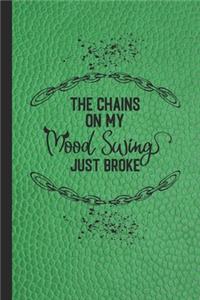 The chains on my mood swing just broke