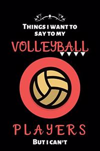 things i want to say to my volleyball players but i can't