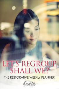 Let's Regroup, Shall We? the Restorative Weekly Planner