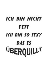 Ich bin nicht fett ich bin so sexy das es überquillt