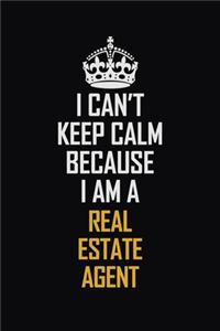 I Can't Keep Calm Because I Am A Real Estate Agent