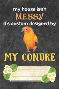 My House Isn't Messy It's Custom Designed By My Conure Notebook Journal