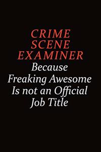 Crime Scene Examiner Because Freaking Awesome Is Not An Official job Title