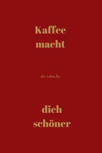 Kaffee macht das Leben für dich schöner: Notizbuch - Journal - Liniert - Insgesamt 135 Seiten - Maße ca. DIN A5