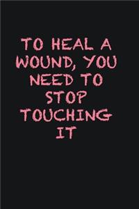 To heal a wound, you need to stop touching it