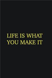 Life is what you make it