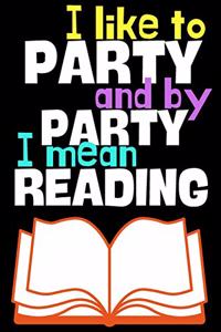 I like to party and by party I mean reading.